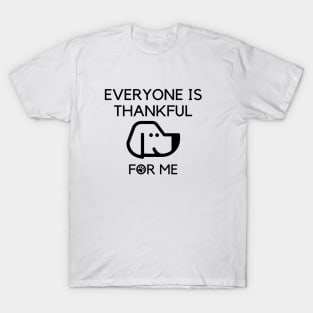 Everyone is thankful for me T-Shirt